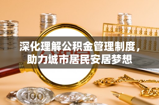 西夏深化理解公积金管理制度，助力城市居民安居梦想