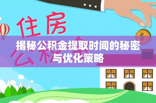 西夏揭秘公积金提取时间的秘密与优化策略