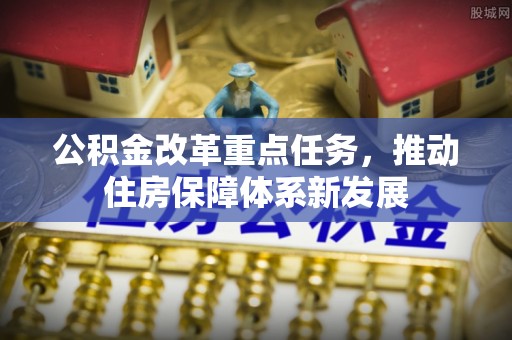 西夏公积金改革重点任务，推动住房保障体系新发展