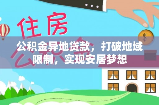 西夏公积金异地贷款，打破地域限制，实现安居梦想