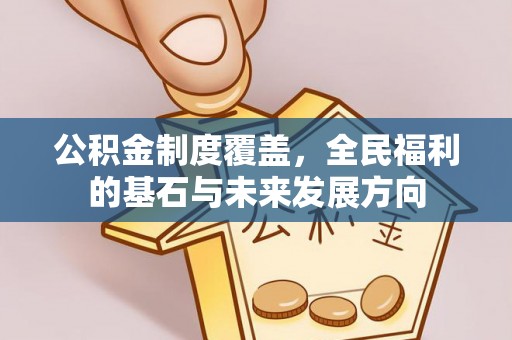 西夏公积金制度覆盖，全民福利的基石与未来发展方向