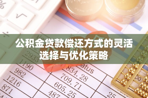 西夏公积金贷款偿还方式的灵活选择与优化策略