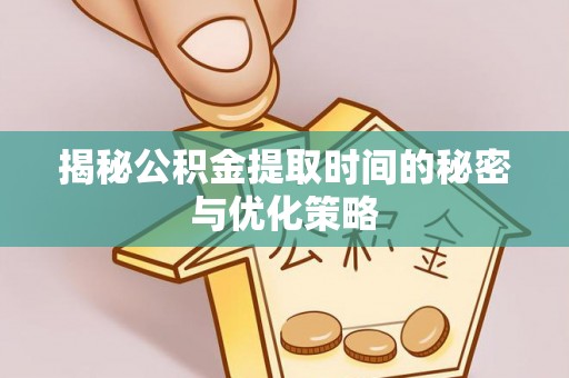 西夏揭秘公积金提取时间的秘密与优化策略