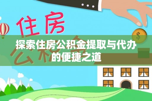 西夏探索住房公积金提取与代办的便捷之道