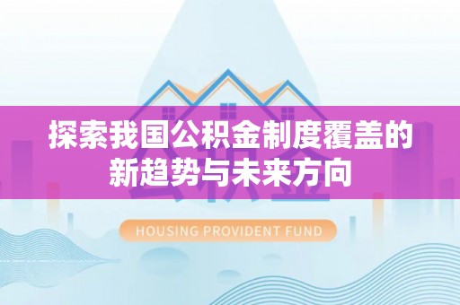 西夏探索我国公积金制度覆盖的新趋势与未来方向