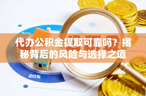 西夏代办公积金提取可靠吗？揭秘背后的风险与选择之道