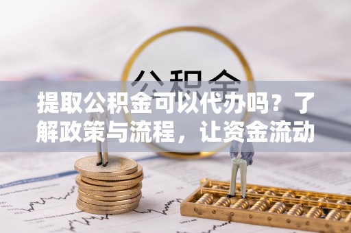 西夏提取公积金可以代办吗？了解政策与流程，让资金流动更轻松