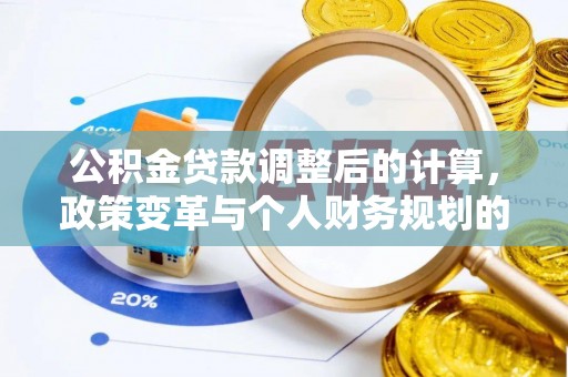 西夏公积金贷款调整后的计算，政策变革与个人财务规划的深度解析