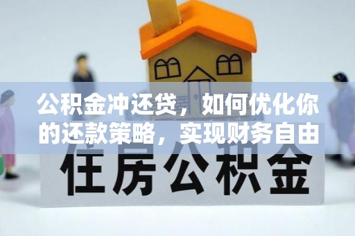 西夏公积金冲还贷，如何优化你的还款策略，实现财务自由？