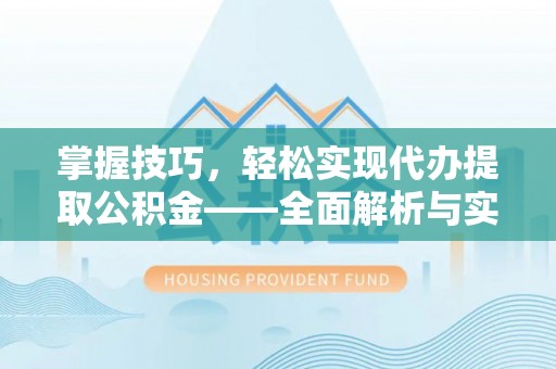 西夏掌握技巧，轻松实现代办提取公积金——全面解析与实践指南