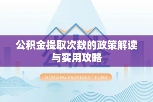 西夏公积金提取次数的政策解读与实用攻略