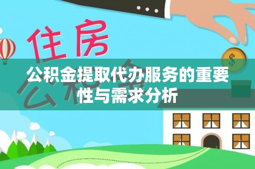 西夏公积金提取代办服务的重要性与需求分析