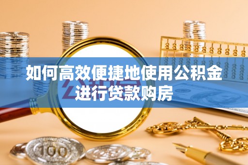 西夏如何高效便捷地使用公积金进行贷款购房