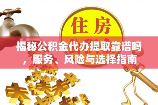 西夏揭秘公积金代办提取靠谱吗，服务、风险与选择指南
