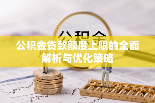 西夏公积金贷款额度上限的全面解析与优化策略