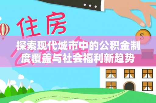 西夏探索现代城市中的公积金制度覆盖与社会福利新趋势