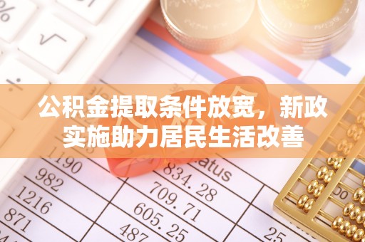 西夏公积金提取条件放宽，新政实施助力居民生活改善