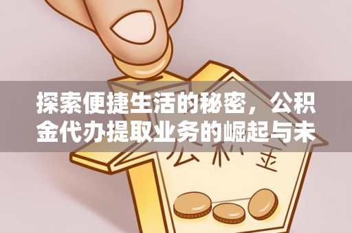 西夏探索便捷生活的秘密，公积金代办提取业务的崛起与未来发展