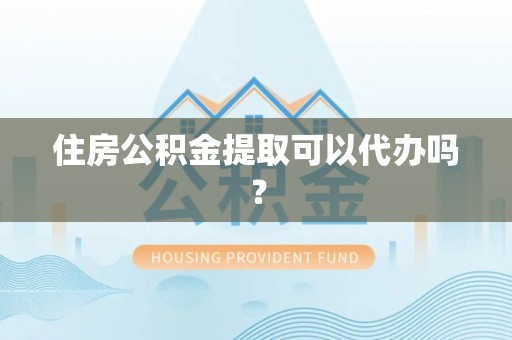 西夏住房公积金提取可以代办吗？