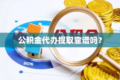 西夏公积金代办提取靠谱吗？