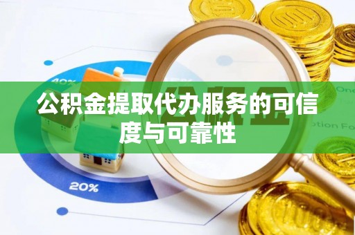 西夏公积金提取代办服务的可信度与可靠性