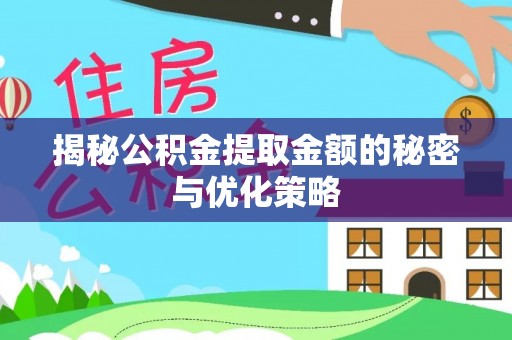 西夏揭秘公积金提取金额的秘密与优化策略