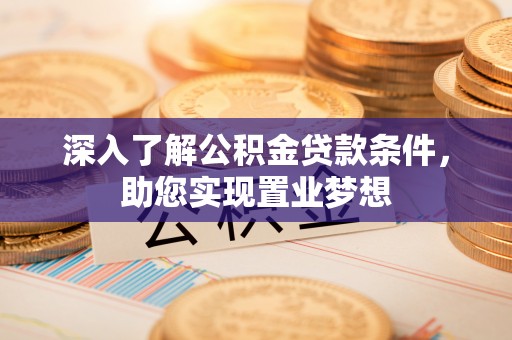 西夏深入了解公积金贷款条件，助您实现置业梦想