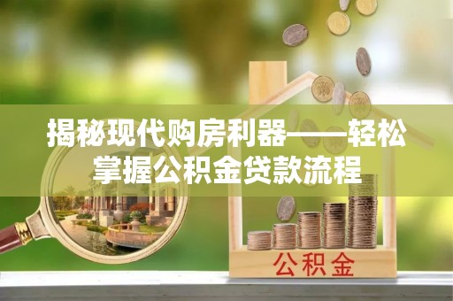 西夏揭秘现代购房利器——轻松掌握公积金贷款流程