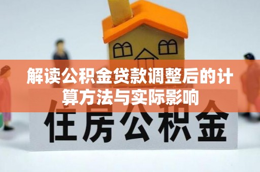 西夏解读公积金贷款调整后的计算方法与实际影响