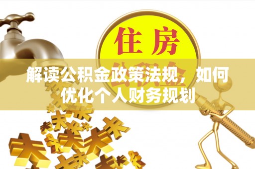 西夏解读公积金政策法规，如何优化个人财务规划